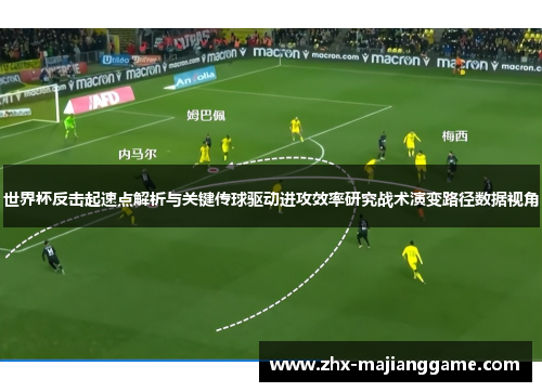 世界杯反击起速点解析与关键传球驱动进攻效率研究战术演变路径数据视角