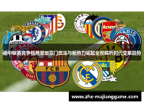 德甲联赛竞争格局重塑豪门震荡与新势力崛起全景解析时代变革趋势