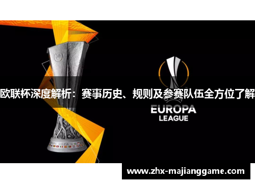 欧联杯深度解析：赛事历史、规则及参赛队伍全方位了解