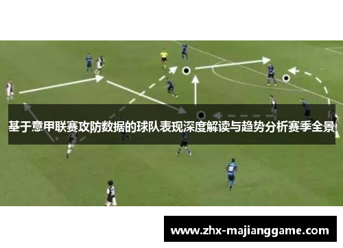 基于意甲联赛攻防数据的球队表现深度解读与趋势分析赛季全景