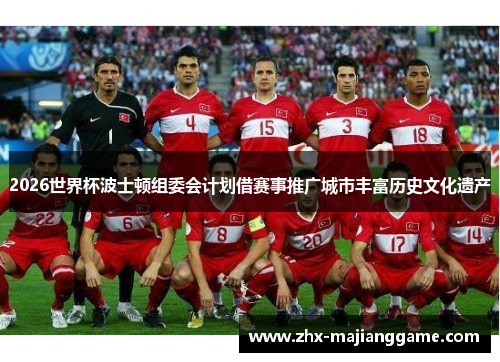 2026世界杯波士顿组委会计划借赛事推广城市丰富历史文化遗产