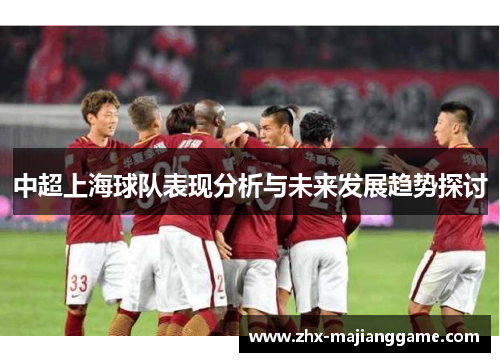 中超上海球队表现分析与未来发展趋势探讨 中超上海球队表现分析与未来发展趋势探讨