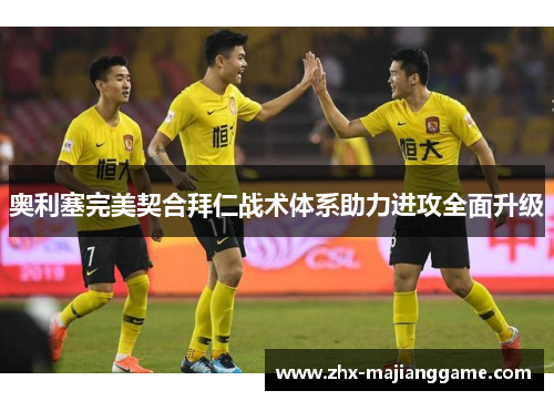 奥利塞完美契合拜仁战术体系助力进攻全面升级